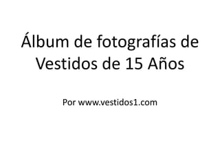 Álbum de fotografías de Vestidos de 15 AñosPor www.vestidos1.com 