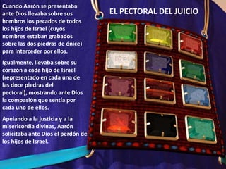 “Las "campanillas" eran de oro puro (cap. 39: 25), y estaban dispuestas en forma alternada con las "granadas".  Podían ser oídas por el pueblo cuando el sumo sacerdote ministraba dentro del santuario (cap. 28: 35).  El tintineo de las campanillas hacía que los que rendían culto supieran que él estaba oficiando en favor de ellos en la presencia deDios, y los instaba a seguirle con sus pensamientos y sus oraciones, mientras él llevaba a cabo las diferentes partes del ritual sacerdotal.  El sonido de las campanillas unía al sacerdote y a la congregación en el culto.  Si el sumo sacerdote hubiese intentado realizar el servicio del santuario sin llevar el manto con sus campanillas, hubiera roto ese vínculo de comunión y el pueblo hubiera quedado separado de su intercesor.  Su ministerio se hubiera convertido en un procedimiento vano, sin razón de ser.  Para destacar la importancia de este eslabón entre el pueblo y su representante, el castigo del descuido era la muerte (vers. 35).  Las campanillas y las granadas nos recuerdan que por fe nosotros podemos entrar confiadamente en el "Lugar Santísimo por la sangre de Jesucristo" para obtener el perdón de los pecados (Heb. 4: 16; 10: 19).  Por fe también nosotros podremos oír el sonido desde el santuario que dirigirá nuestra mente y nuestro corazón hacia arriba al lugar donde Cristo está sentado a la diestra de Dios para hacer intercesión por nosotros(Rom. 8: 34; Col. 3: 1-3; Heb.  8: 1, 2; CS 480)”Comentario Bíblico Adventista, sobre Éxodo, 28: 34