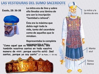 LA LABOR DEL SUMO SACERDOTEEl sumo sacerdote actuaba como mediador entre la humanidad caída y un Dios santo.En su labor, representaba a Jesucristo, nuestro gran Sumo Sacerdote.Para ello, debía representar en su ministerio la santidad, la pureza y la consagración, diferenciándose así del resto del pueblo.Cada creyente, como representante de Jesús en este mundo, debe reflejar el carácter de Jesús en su vida.