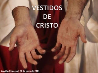 VESTIDOS DE CRISTO Lección 13 para el 25 de junio de 2011 