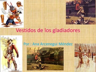 Vestidos de los gladiadores

   Por : Ana Arcenegui Méndez
 