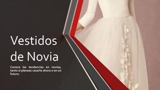 Vestidos
de Novia
Conoce las tendencias en novias,
tanto si planeas casarte ahora o en un
futuro.
 
