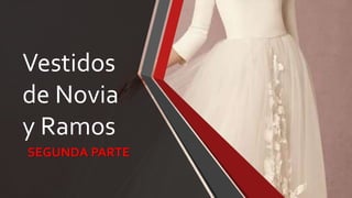 Vestidos
de Novia
y Ramos
SEGUNDA PARTE
 