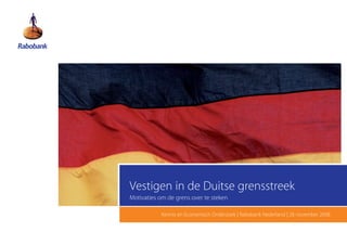 Vestigen in de Duitse grensstreek
Motivaties om de grens over te steken

            Kennis en Economisch Onderzoek | Rabobank Nederland | 28 november 2008
 