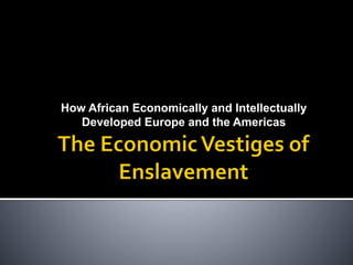How African Economically and Intellectually
Developed Europe and the Americas
 