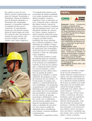 Melhor Case de Segurança em Eletricidade



des sujeitas ao risco de arco         “O resultado final culminou com         PERFIL
elétrico estavam representadas nas    um produto de altíssima qualidade
áreas de Geração, Transmissão e       e de caráter inovador para o setor
Distribuição. Depois de definido o    elétrico brasileiro”, pontua o
grau de proteção adequado e a         engenheiro. Entre as alterações na
numeração dos empregados              nova vestimenta estão a supressão
expostos, a Companhia estipulou       dos bolsos frontais e laterais da       Empresa: Cemig - Companhia
os requisitos técnicos para a         calça, já que a empresa considerou      Energética de Minas Gerais
vestimenta. As especificações         que eles poderiam servir como um        Localização: Belo Horizonte/MG
                                                                              Case: Implantação de Vestimentas
passam por não permitir a propa-      repositório indevido de conecto-        em Tecido Resistente à Chama Con-
gação da chama depois de cessa-       res, chaves, cigarros, isqueiros e      forme Definido pela Norma Regula-
da a fonte de calor, não provocar a   outros materiais, botões da camisa      mentadora a NR-10
emissão de gases tóxicos, não         com vista coberta, para possibilitar    Prêmio: Melhor Case de Segurança
provocar irritação na pele do         o reparo com linha comum,               em Eletricidade
usuário, entre outras exigências.     introdução das faixas retrorefle-       Área de atuação: Geração, transmis-
                                                                              são e distribuição de energia e ser-
                                      tivas, conforme estabelece o MTE        viços e distribuição de gás natural
                                      (Ministério do Trabalho e Empre-        Grau de risco: 3
                                      go), e identificação da abrangência     Colaboradores: 10833
                                      de autorização para empregados,         Sesmt: 8 engenheiros de Seguran-
                                      através de tarja em cor específica      ça do Trabalho, 14 médicos do Tra-
                                                                              balho, 1 enfermeira do Trabalho, 12
                                      contendo o nome do empregado            técnicos de enfermagem, 9 assisten-
                                      e tipo sangüíneo.                       tes sociais, 7 psicólogos e 59 técni-
                                         Como pontos positivos a partir       cos de Segurança do Trabalho.
                                      da implementação da vestimenta,         CIPA: 614 representantes do empre-
                                      Nascimento destaca o fornecimen-        gado e do empregador nas 81 CIPAs
                                      to de proteção aos trabalhadores        e 216 designados.
                                                                              Certificações: OHSAS 18001, ISO
                                      expostos ao risco de arco elétrico      9001 e ISO 14001
                                      para a redução do efeito térmico
                                      em caso de acidentes, a maior
                                      integração do setor elétrico brasi-    a atenção que em 2005 a exigên-
                                      leiro na questão de Saúde e            cia de uso de vestimenta em
                                      Segurança do Trabalho e o desen-       tecido resistente à chama passou a
                                      volvimento de pesquisas na área        vigorar, mas sem fundamento ou
                                      do fenômeno do arco elétrico. ”A       método científico para fundamen-
                                      Cemig propôs um projeto cujo           tar o cálculo de energia incidente.
                                      objetivo é o desenvolvimento de        De lá para cá, estudos vem sendo
                                      uma metodologia, com programas         feitos para criar um método para
                                      computacionais e um conjunto de        cálculo da energia incidente,
                                      definições para procedimentos,         verificando seus efeitos sobre o
                                      para análise dos riscos provocados     corpo humano. “Com isso,
                                      pela proximidade a arcos elétricos     observamos que mesmo forne-
                                      em seus sistemas de geração,           cendo a vestimenta, devemos
                                      transmissão e distribuição”, revela.   privilegiar ações de engenharia
                                      De acordo com o engenheiro,            que permitam trabalhar com
                                      essa ferramenta auxiliará na formu-    sistemas desenergizados, redu-
                                      lação de normalização interna          ção do tempo de atuação da
                                      sobre as atividades de seus técni-     proteção e métodos de trabalho
                                      cos, bem como na análise da            para evitarmos a ocorrência do
                                      adequação dessa normalização           arco elétrico, pois é um transi-
                                      com respeito a sistemas brasileiros    tório não linear e modelado que
                                      e internacionais.                      tem muitos véus a serem desven-
                                         Finalizando, o engenheiro chama     dados”, chama a atenção.
                                                                                    PRÊMIO PROTEÇÃO BRASIL 2007 43      43
 