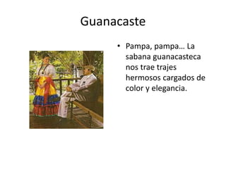 Guanacaste
     • Pampa, pampa… La
       sabana guanacasteca
       nos trae trajes
       hermosos cargados de
       color y elegancia.
 