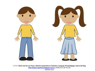 AUTOR: María José de Luis Flores. Maestra especialista en Audición y Lenguaje-Psicopedagoga. Autora del blog
http://lapsico-goloteca.blogspot.com.es LICENCIA CC (BY-NC-SA)
MADRID 2015
 