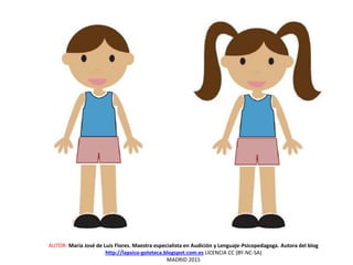AUTOR: María José de Luis Flores. Maestra especialista en Audición y Lenguaje-Psicopedagoga. Autora del blog
http://lapsico-goloteca.blogspot.com.es LICENCIA CC (BY-NC-SA)
MADRID 2015
 