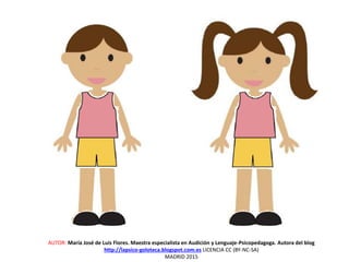 AUTOR: María José de Luis Flores. Maestra especialista en Audición y Lenguaje-Psicopedagoga. Autora del blog
http://lapsico-goloteca.blogspot.com.es LICENCIA CC (BY-NC-SA)
MADRID 2015
 