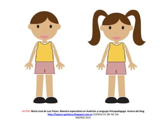 AUTOR: María José de Luis Flores. Maestra especialista en Audición y Lenguaje-Psicopedagoga. Autora del blog
http://lapsico-goloteca.blogspot.com.es LICENCIA CC (BY-NC-SA)
MADRID 2015
 