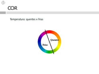 COR

Temperatura: quentes x frias
 