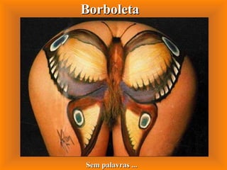 Borboleta Sem palavras ... 