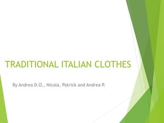 TRADITIONAL ITALIAN CLOTHES
By Andrea D.O., Nicola, Patrick and Andrea P.
 