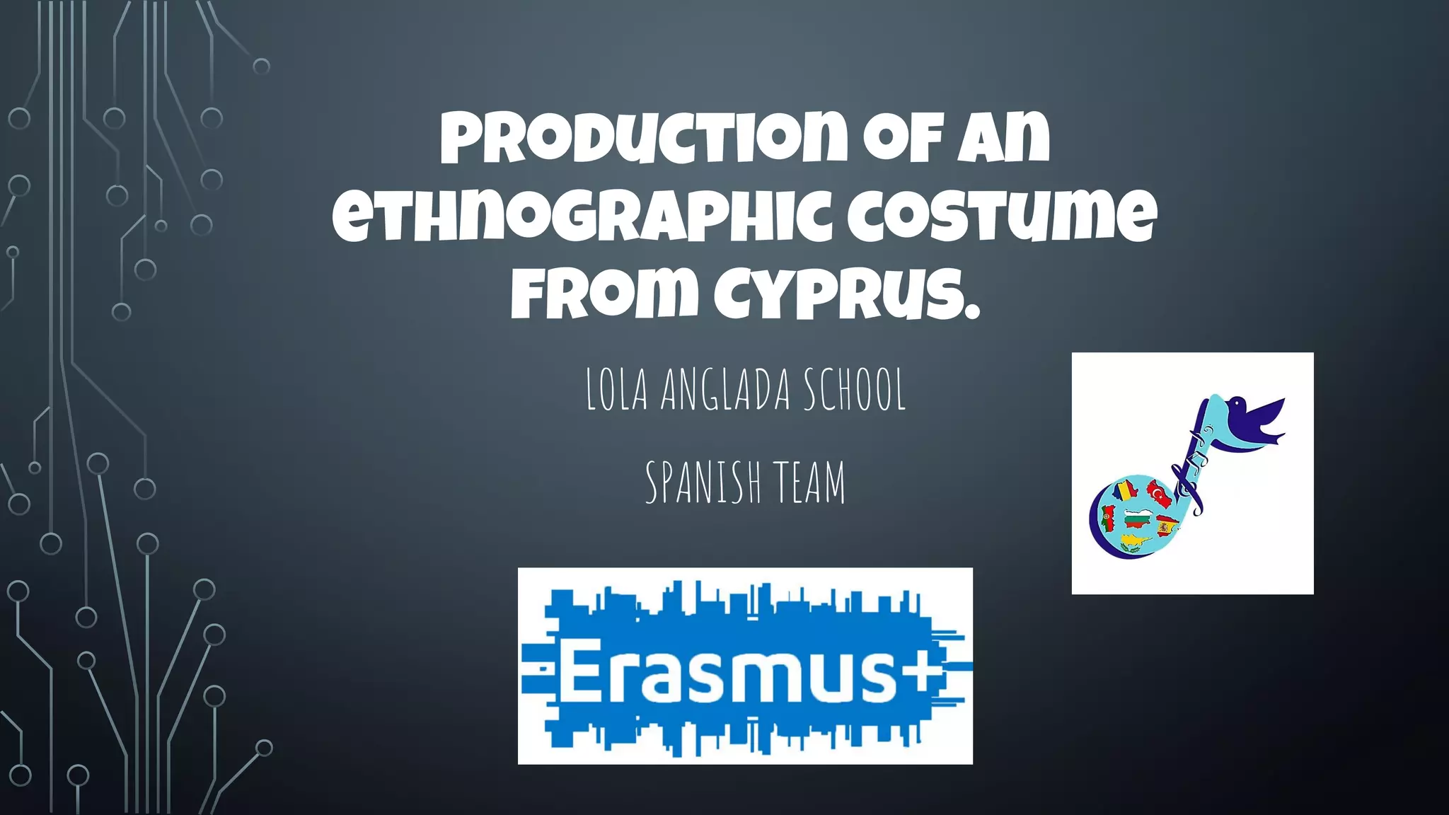 Production of an
ethnographic costume
from Cyprus.
LOLA ANGLADA SCHOOL
SPANISH TEAM