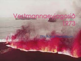 Vestmannaeyjagosið1973 Eftir:Rúnar Haraldsson 
