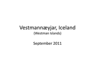 Vestmannæyjar, Iceland
     (Westman Islands)

     September 2011
 