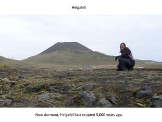 Helgafell




Now dormant, Helgafell last erupted 5,000 years ago.
 