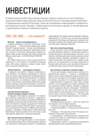 11
ИНВЕСТИЦИИ
В первом квартале 2014 года команда «Ингрии» провела серию one-on-one meetings с
представителями ImperiousGroup, Vestor.IN, Helsinki Venture и «Аксиома Капитал Партнерс»
и традиционную сессию VC Day Ingria. Также мы попробовали новый формат и провели ин-
вестиционную сессию «Призма», собрав вместе три венчурных фонда со схожим фокусом
и представив им заранее отобранные проекты.
ONE-ON-ONE — что нового?
Vestor.IN — фокус в масштабируемости
5 февраля резиденты «Ингрии» встретились с Анд-
реем Гуриным — исполнительным директором фонда
Vestor.IN. В фокусе фонда — быстро масштабируемые
проекты: веб-сервисы, мобильные приложения, реше-
ния в области e-commerce, финансовые сервисы, ин-
тернет видео, онлайн реклама, поисковые технологии.
Объемы инвестиций — от $100 000 до $1 000 000.
Цитата:
«Мы любим кафе на углу и услуги консультантов по
маркетингу, но эти бизнесы не подходят венчурному
рынку. Нам нужны продукты, которые можно прода-
вать и развивать безгранично».
Heksinki Ventures — акселерация по-фински
14 февраля три проекта «Ингрии» встретились с
Тимо Фелиным и Ян-Эриком Нироваарой из Helsinki
Ventures. Наши соседи предлагают интересный формат
взаимодействия: сначала перспективные ИТ-стартапы,
ориентированные на глобальный рынок, принимают
участие в бесплатном акселераторе Bootcamp, находят
первых платящих клиентов в Финляндии, а затем вен-
чурный фонд инвестирует в них для масштабирования
на Запад. Посмотрим?
«Аксиома Капитал Партнерс» —
главный конкурент каждого стартапа
25 февраля Сергей Дутов, консультант по инвести-
циям «Ингрии», пригласил на встречу с представите-
лем фонда Ольгой Кузменко резидентов NGMedicine
(передовые технологии диагностики), EnViro (термиче-
ское уничтожение отходов), Защищенный Платежный
модуль (защита данных), Rees46 (проект персонализа-
ции для интернет-магазинов) и AddReality (визуальное
создание сценариев интерактивной медиа-рекламы).
Презентации проектов заняли почти пять часов, но нам
тоже удалось задать Ольге несколько вопросов.
Про «Аксиома Капитал Партнерс»
«Мы зашли на венчурный рынок не как классиче-
ский венчурный фонд. Мы не рассматриваем проекты
как возможность размещения средств с последующей
перепродажей. Эта модель хорошо работает в Кремни-
евой долине, но в России она не отличается высокой
конверсией. Наш фонд заинтересован в развитии ра-
ботающих бизнесов. Мы предполагаем большое учас-
тие инвесторов в развитии проекта».
Про поиск проектов для фонда
«Столь широкий спектр интересов фонда объясня-
ется действующими связями с указанными рынками и
интересами других партнеров фонда, занятыми в этих
отраслях.Заинтересованной в своем развитии крупной
компании проще и дешевле приобрести стартап с го-
товой технологией, чем вырастить его. Следует огово-
риться, что это применимо не ко всем компаниям, но
большинство компаний наших партнеров в большинст-
ве отраслей живут именно такими принципами».
Про готовность стартапов к посевной стадии
«У всех выступавших проектов была реальная по-
требительская ценность — понятная и продаваемая.
Однако не все сумели продемонстрировать бизнес-мо-
дель. И хотя мы видим, что эта модель существует, все-
же хотелось услышать это от команды. Другая ошибка
— преуменьшение конкурентных угроз. Здесь следует
отметить, что конкуренция есть всегда, возможно, что
она принимает разные формы. Создавая инновацию
стартап предлагает решать имеющуюся потребность
новым способом. Но при этом остается возможность
использования старого решения. И это решение и яв-
ляется самым сильным конкурентом — той причиной,
по которой стартап может долго буксовать на месте».
Про критерии оценки
«Потребительская ценность — зачем это нужно, кто
это покупает и кто это будет покупать.
2. Почему это лучше, чем другие решения.
3. История разработки — откуда она возникла, кто за
ней стоит.
4. Команда — 90 процентов успеха. Чем еще они за-
нимаются, существует ли распыление
5. Защищенность интеллектуальной собственности
–почему это сложно или невозможно скопировать, во-
просы по патентной защите.
6. Финансовая сторона — окупаемость, возможность
преобразования идеи в работающий бизнес».
 
