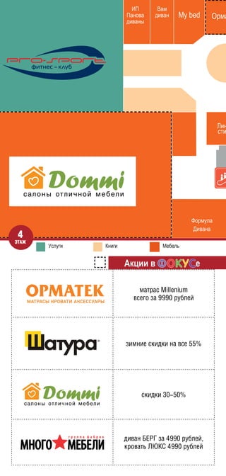 Услуги МебельКниги
матрас Millenium
всего за9 990рублей
зимние скидки на все 55%
скидки 30-50%
диван БЕРГ за 4 990 рублей,
кровать ЛЮКС 4 990 рублей
Акции в е
4
ЭТАЖ
 