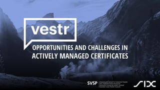 OPPORTUNITIES AND CHALLENGES IN
ACTIVELY MANAGED CERTIFICATES
 