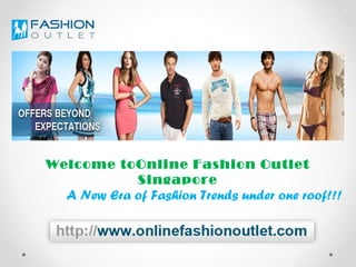 Welcome toOnline Fashion Outlet Singapore A New Era of Fashion Trends under one roof!!! 