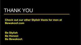 THANK YOU
Check out our other Stylish Vests for men at
Bewakoof.com
Be Stylish
Be Honest
Be Bewakoof.