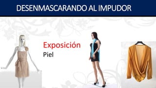 Exposición
Piel
DESENMASCARANDOAL IMPUDOR
 