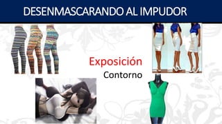 Exposición
Contorno
DESENMASCARANDOAL IMPUDOR
 