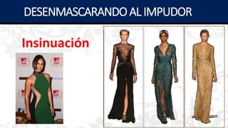 Insinuación
DESENMASCARANDOAL IMPUDOR
 