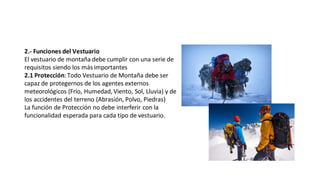 2.- Funciones del Vestuario
2.2 Seguridad: El Vestuario de Montaña debe
permitir que seamos reconocibles en el medio, por
...