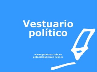 Vestuario político www.gutierrez-rubi.es [email_address] 