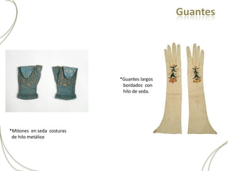 Guantes




                            *Guantes largos
                             bordados con
                             hilo de seda.




*Mitones en seda costuras
 de hilo metálico
 