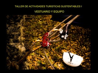 TALLER DE ACTIVIDADES TURISTICAS SUSTENTABLES I
VESTUARIO Y EQUIPO
 