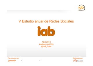 1
V Estudio anual de Redes Sociales
Abril 2014
#IABestudioRRSS
@IAB_Spain
Patrocinado por: Elaborado por:
 