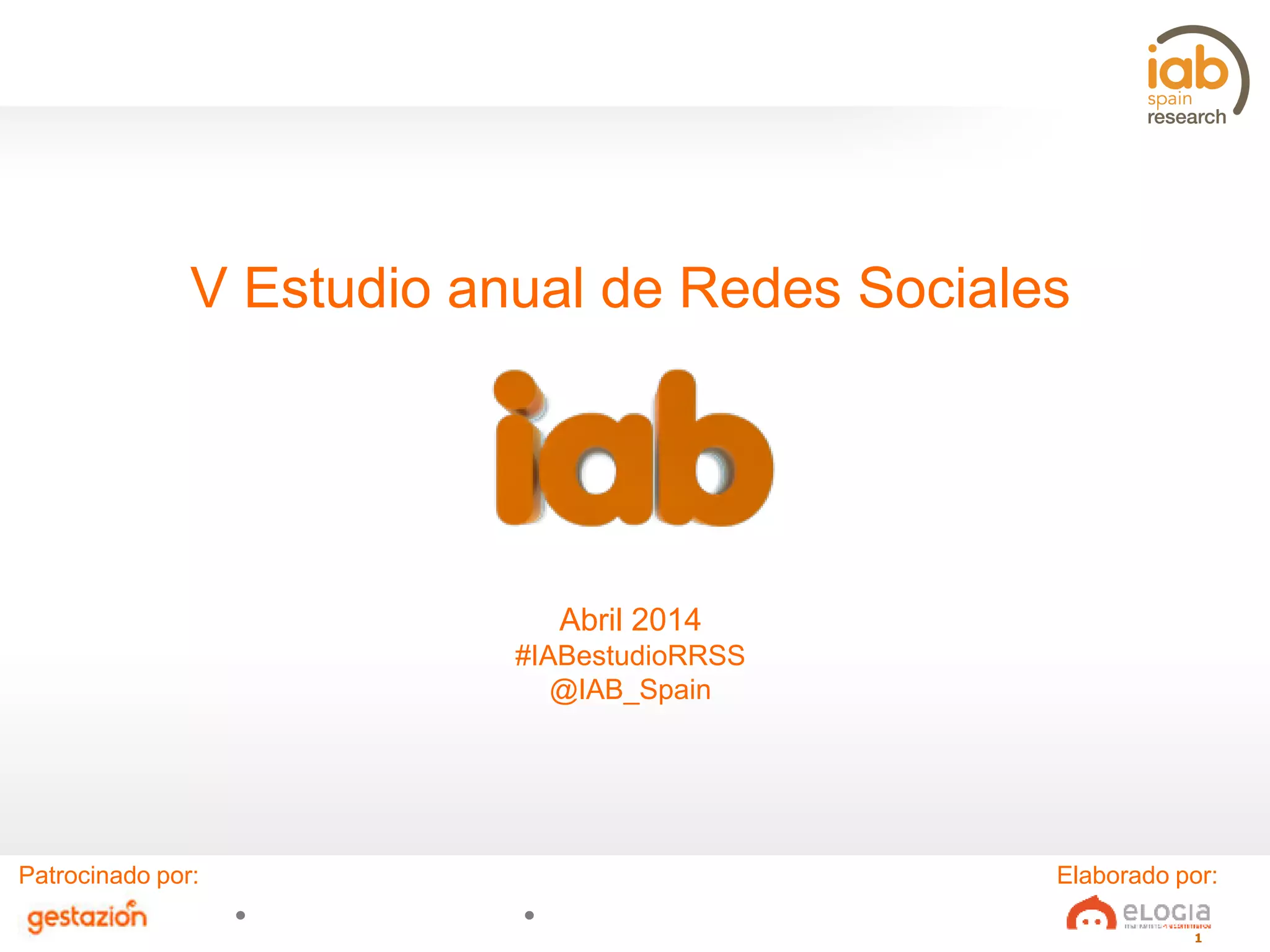 1
V Estudio anual de Redes Sociales
Abril 2014
#IABestudioRRSS
@IAB_Spain
Patrocinado por: Elaborado por:
 