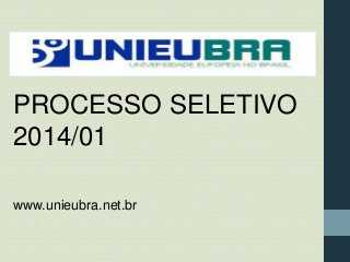 -

PROCESSO SELETIVO
2014/01
www.unieubra.net.br

 