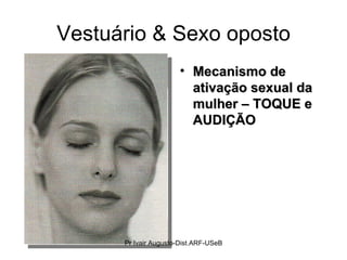 Vestuário & Sexo oposto Mecanismo de ativação sexual da mulher – TOQUE e AUDIÇÃO Pr Ivair Augusto-Dist.ARF-USeB 