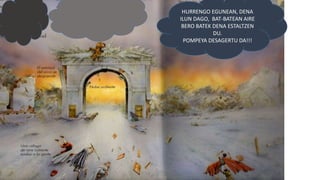 HURRENGO EGUNEAN, DENA
ILUN DAGO, BAT-BATEAN AIRE
BERO BATEK DENA ESTALTZEN
DU.
POMPEYA DESAGERTU DA!!!
 