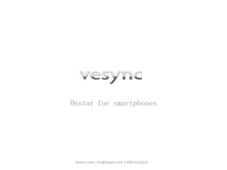 Onstar for smartphones Vesync.com| r.lin@vesync.com | 408.421.0315 