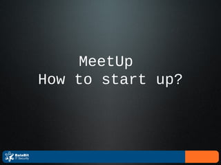 MeetUp
How to start up?
 