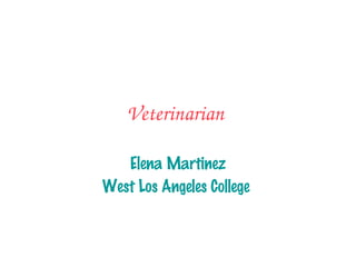 Veterinarian

   Elena Martinez
West Los Angeles College
 