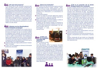 ¿Por qué este proyecto?
En los últimos años ha ido creciendo la atención dedi-
cada a las políticas sobre e-inclusión, considerando las
tecnologías de la información y la comunicación como
un vehículo para el desarrollo personal, la promoción de
la ciudadanía activa y la inclusión social y la mejora de la
empleabilidad. Los centros de acceso público a Internet
(Telecentros) juegan un papel clave en la sociedad local,
especialmente en ciudades y pequeñas poblaciones,
donde ellos se han convertido en un punto de referen-
cia no sólo por facilitar el acceso y aprendizaje de las
nuevas tecnologías, sino por el desarrollo de lazos
sociales y de un sentimiento de pertenencia a la comu-
nidad y a la vida cultural.
¿Quienes son los dinamizadores
de la e-inclusión en Europa?
Los dinamizadores o facilitadores son un punto clave en
las acciones de e-inclusión. Ellos no son sólo formadores
de nuevas tecnologías sino que se convierten también
en mediadores socio-culturales. Son los promotores de
la inclusión de personas en riesgo de exclusión social. Hoy
en día, su perfil y reconocimiento varía notablemente
según el país de referencia, así como, su acceso a la forma-
ción formal y no formal. Los socios del proyecto“VET4e-i”
compararán estos perfiles diferentes y la formación que se
está ofreciendo en sus respectivos países.
¿Podemos hablar de la figura profesional del “e-dinami-
zador”en Europa?
¿Cuales son las necesidades en términos de formación
profesional y desarrollo?
¿Qué es la e-Inclusión?
Entre el 30 y 40% de personas mayores, personas
con diversidad funcional, mujeres, personas prove-
nientes de fracaso escolar, desempleados, junto con
regiones menos desarrolladas aún no forman parte de la
sociedad de la información y el conocimiento en
Europa, hoy.
La e-inclusión propone:
Prevenir los riesgos de exclusión digital para asegurar
que las personas en riesgo de exclusión social no se
quedan fuera de la sociedad del siglo XXI
Evitar nuevas formas de exclusión debido a la falta de
alfabetización digital y /o acceso a internet.
El objetivo de este proyecto europeo es aumentar las
oportunidades de e-inclusión mediante la creación de
un nuevo perfil profesional “e-dinamizador” con rele-
vancia europea y que sea
homologable a nivel
nacional y local.
¿Cuál es la posición de la Unión
Europea frente a la e-inclusión?
34 países europeos firmaron la declaración ministerial
en la que se fijan objetivos ambiciosos para la consecu-
ción de una sociedad de la información inclusiva. La
conocida como “Declaración de Riga” fija objetivos
concretos para el uso y acceso a internet, alfabetización
digital y accesibilidad en las nuevas tecnologías para el
año 2010. Esta declaración fue seguida de la iniciativa
europea “12010initiative” que propone un marco estra-
tégico de acción. Hoy en día, estamos muy lejos de
conseguir estos objetivos. En marzo del año 2009, el
Consejo Europeo reconocía “que el nivel de e-inclusión
es todavía muy pobre en Europa” además añadía que
las “autoridades públicas debían utilizar” diferentes ins-
trumentos a su disposición, tal como, legislación, estan-
darización y certificación, así como la contratación
pública”. Los socios del proyecto “VET4e-i” quieren ani-
mar a las autoridades públicas a:
Reconocer el papel de los e-dinamizadores como pro-
motores activos de la e-inclusión.
Promover el desarrollo de soluciones de formación cer-
tificadas y transparentes que corresponden a nuestros
retos.
Estamos convencidos de que invertir en el desarrollo
profesional del e-dinamizador es la clave para afrontar
este importante reto.
¿Cuáles son
los resultados
esperados del
proyecto?
Sobre la base de un análi-
sis trans-nacional, los
socios del proyecto “VET4e-i” se proponen desarrollar
una solución formativa innovadora dirigida a ayudar a
los países europeos a afrontar los retos comunes de la e-
inclusión. Los socios del proyecto desarrollarán un curri-
culum formativo certificable para los e-dinamizadores,
centrado en el desarrollo de competencias clave de los
usuarios en riesgo de exclusión, promocionando el
empoderamiento de estos grupos en la sociedad del
conocimiento. Este curriculum formativo estará basado
en un clima de formación inspirado en Web 2.0 y en una
metodología didáctica centrada en las personas usua-
rias finales de los centros de acceso a las nuevas tecno-
logías (telecentros).
 