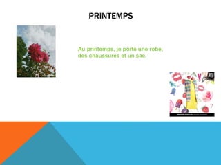 PRINTEMPS
Au printemps, je porte une robe,
des chaussures et un sac.
 