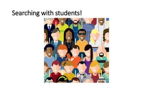 Searching with students!
 
