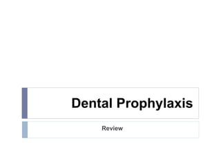 Dental Prophylaxis
Review
 