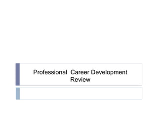 Professional Career Development
Review
 