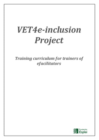 VET4e-inclusion
Project
Training curriculum for trainers of
efacilitators
 