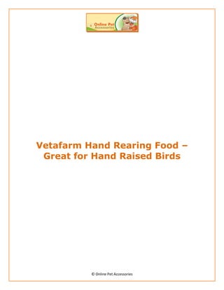 Vetafarm Hand Rearing Food –
 Great for Hand Raised Birds




          © Online Pet Accessories
 