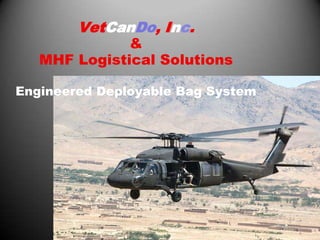 VetCanDo, Inc.
              &
   MHF Logistical Solutions

Engineered Deployable Bag System
 